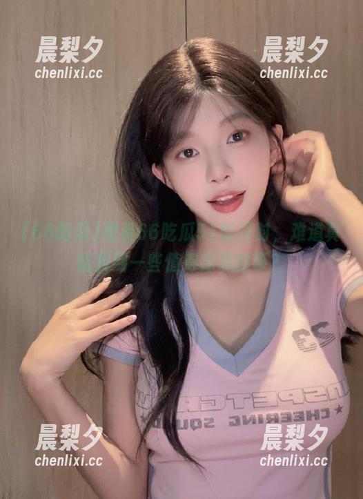 观看66吃瓜51的同时，难道真能找到一些值得深思的事？
