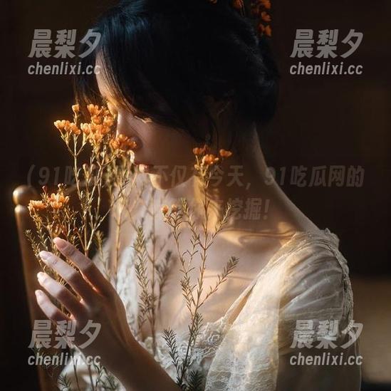 黑料不仅有今天，91吃瓜网的永久库等你来挖掘！